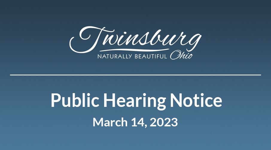 CITY OF TWINSBURG, OHIO  NOTICE OF PUBLIC HEARING  Notice is hereby given that a public hearing will
